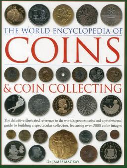 World Encyclopedia of Coins and Coin Collecting The Definitive Illustrated Reference to the World's Greatest Coins and a Professional Guide to Building a Spectacular Collection, Featuring over 3000 Colour Images 2nd 9780754823452 Front Cover