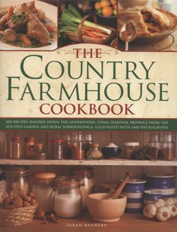 Country Farmhouse Cookbook 400 recipes handed down the generations, using seasonal produce from the kitchen garden, illustrated with 1400 Photographs  9780754823841 Front Cover