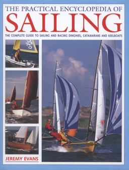 Practical Encyclopedia of Sailing The complete practical guide to sailing and racing dinghies, catamarans and keelboats, with 800 Images  9780754824442 Front Cover