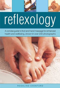 Reflexology A Concise Guide to Foot and Hand Massage for Enhanced Health and Wellbeing, Shown in over 200 Photographs  9780754826521 Front Cover