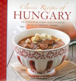 Classic Recipes of Hungary Traditional Food and Cooking in 25 Authentic Dishes  9780754828822 Front Cover