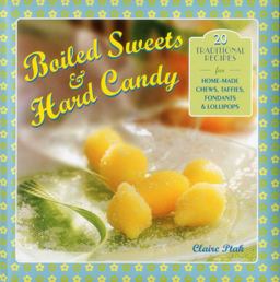 Boiled Sweets and Hard Candy 20 Traditional Recipes for Home-Made Chews, Taffies, Fondants and Lollipops  9780754828860 Front Cover