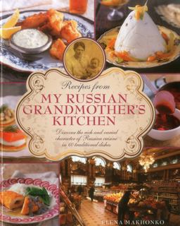 Recipes from My Russian Grandmother's Kitchen Discover the Rich and Varied Character of Russian Cuisine in 60 Traditional Dishes  9780754829829 Front Cover