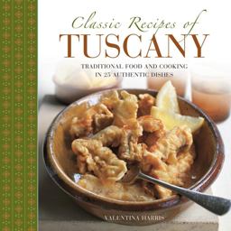 Classic Recipes of Tuscany Traditional Food and Cooking in 25 Authentic Dishes  9780754830702 Front Cover