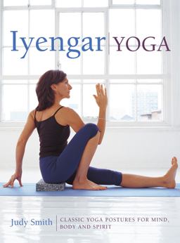 Iyengar Yoga Classic Yoga Postures for Mind, Body and Spirit  9780754830764 Front Cover