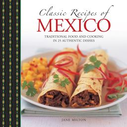 Classic Recipes of Mexico Traditional Food and Cooking in 25 Authentic Dishes  9780754830795 Front Cover