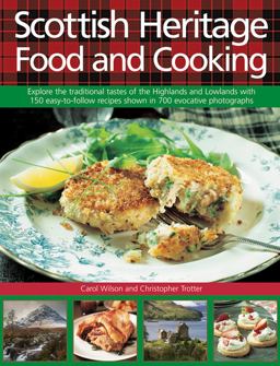 Scottish Heritage Food and Cooking Explore the Traditional Tastes of the Highlands and Lowlands with 150 Easy-To-Follow Recipes Shown in 700 Evocative Photographs  9780754831495 Front Cover