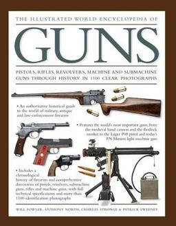 Illustrated World Encyclopedia of Guns Pistols, Rifles, Revolvers, Machine and Submachine Guns Through History in 1100 Clear Photographs  9780754831761 Front Cover