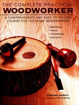 Complete Practical Woodworker A Comprehensive and Easy to Follow Course for the Home Woodworker  9780754831891 Front Cover