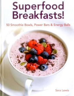 Superfood Breakfasts! 50 Smoothie Bowls, Power Bars and Energy Balls