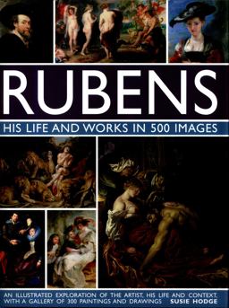 Rubens - His Life and Works in 500 Images An Illustrated Exploration of the Artist, His Life and Context, With a Gallery of 300 Paintings and Drawings  9780754832898 Front Cover