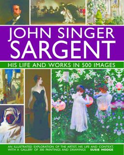 John Singer Sargent: His Life and Works in 500 Images