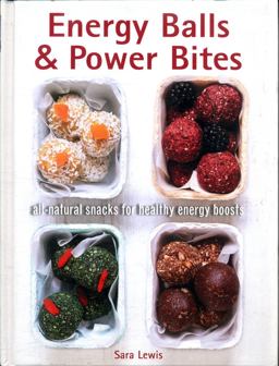 Energy Balls and Power Bites All-Natural Snacks for Healthy Energy Boosts  9780754833260 Front Cover