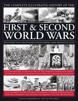 Complete Illustrated History of the First and Second World Wars With More Than 1000 Evocative Photographs, Maps and Battle Plans  9780754833451 Front Cover
