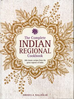 Complete Indian Regional Cookbook 300 Classic Recipes from the Great Regions of India  9780754833598 Front Cover