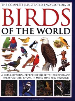 The Complete Illustrated Encyclopedia of Birds of the World: A Detailed Visual Reference Guide to 1600 Birds and Their Habitats, Shown in More Than 1800 Pictures  9780754834236 Front Cover
