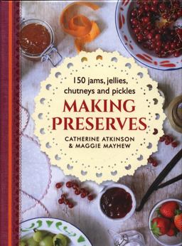 Making Preserves: 150 Jams, Jellies, Chutneys and Pickles  9780754834250 Front Cover