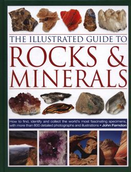 The Illustrated Guide to Rocks & Minerals: How to Find, Identify and Collect the World’s Most Fascinating Specimens, With over 800 Detailed Photographs and Illustrations  9780754834427 Front Cover