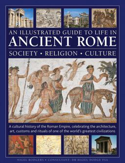 An Illustrated Guide to Life in Ancient Rome: Society, Religion, Culture