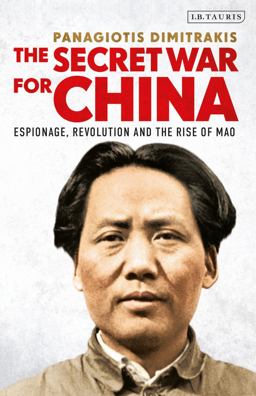 Secret War for China Espionage, Revolution and the Rise of Mao 2019 9780755601103 Front Cover