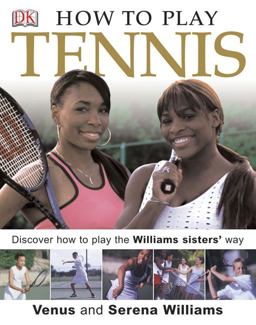 How to Play Tennis Learn How to Play the Williams Sisters' Way  9780756605827 Front Cover