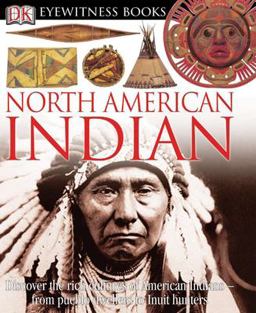 DK Eyewitness Books: North American Indian Discover the Rich Cultures of American Indians--From Pueblo Dwellers to Inuit Hun  9780756610814 Front Cover
