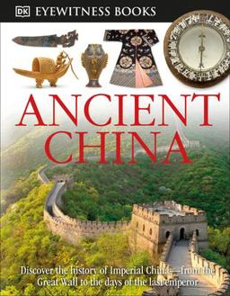 DK Eyewitness Books: Ancient China Discover the History of Imperial China--From the Great Wall to the Days of the La  9780756613822 Front Cover