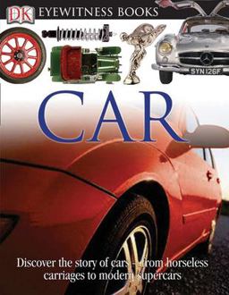 DK Eyewitness Books: Car Discover the Story of Cars--From the Earliest Horseless Carriages to the Modern S  9780756613846 Front Cover