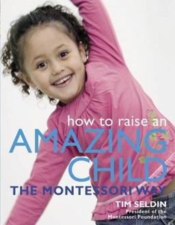 How to Raise an Amazing Child the Montessori Way  9780756625054 Front Cover
