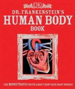 Dr. Frankenstein's Human Body Book The Monstrous Truth about How Your Body Works  9780756640910 Front Cover