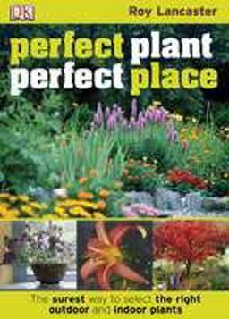 Perfect Plant Perfect Place The Surest Way to Select the Right Outdoor and Indoor Plants  9780756655716 Front Cover