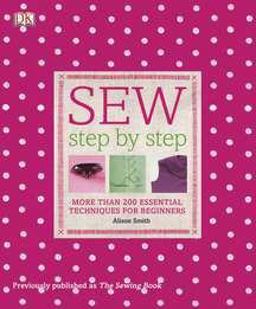 Sew Step by Step More Than 200 Essential Techniques for Beginners  9780756671648 Front Cover