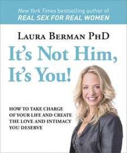 It's Not Him, It's You! How to Take Charge of Your Life and Create the Love and Intimacy You Deserve  9780756671877 Front Cover