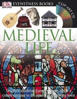 DK Eyewitness Books: Medieval Life Discover Medieval Europe--From Life in a Country Manor to the Streets of a Growin  9780756673161 Front Cover