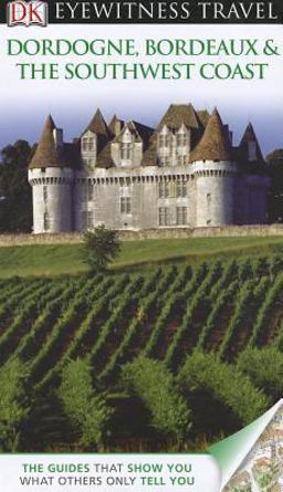 Eyewitness Travel Guide - Dordogne, Bordeaux and the Southwest Coast