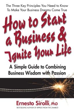 How to Start a Business and Ignite Your Life A Simple Guide to Combining Business Wisdom with Passion  9780757003745 Front Cover