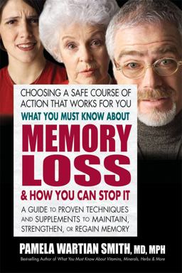 What You Must Know about Memory Loss and How You Can Stop It A Guide to Proven Techniques and Supplements to Maintain, Strengthen, or Regain Memory  9780757003868 Front Cover