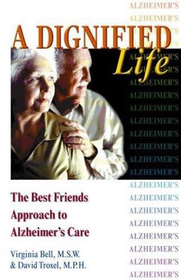 Dignified Life The Best Friends Approach to Alzheimer's Care - A Guide for Family Caregivers  9780757300608 Front Cover
