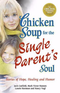 Chicken Soup for the Single Parent's Soul Stories of Hope, Healing and Humor  9780757302411 Front Cover