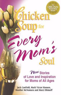 Chicken Soup for Every Mom's Soul 101 New Stories of Love and Inspiration for Moms of All Ages  9780757302480 Front Cover