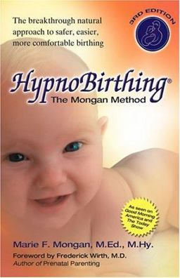 Hypnobirthing The Mongan Method - The Breakthrough Natural Approach to Safer, Easier, More Comfortable Birthing 3rd 9780757302664 Front Cover