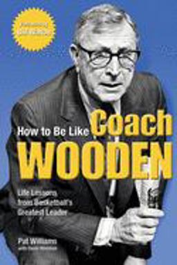 How to Be Like Coach Wooden Life Lessons from Basketball's Greatest Leader  9780757303913 Front Cover