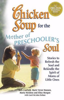 Chicken Soup for the Mother of Preschooler's Soul Stories to Refresh the Soul and Rekindle the Spirit of Moms of Little Ones  9780757304019 Front Cover
