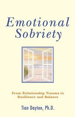 Emotional Sobriety From Relationship Trauma to Resilience and Balance  9780757306099 Front Cover