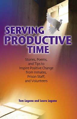Serving Productive Time Stories, Poems, and Tips to Inspire Positive Change from Inmates, Prison Staff, and Volunteers  9780757307829 Front Cover