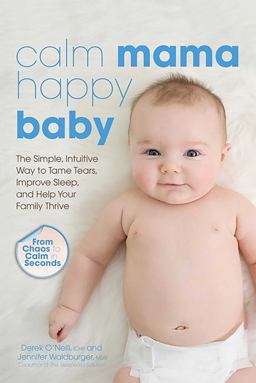 Calm Mama, Happy Baby The Simple, Intuitive Way to Tame Tears, Improve Sleep, and Help Your Family Thrive  9780757317668 Front Cover