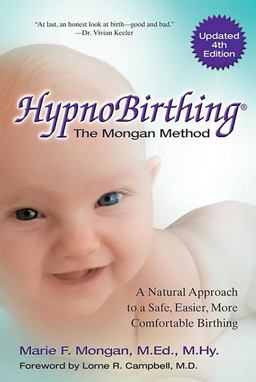 HypnoBirthing, Fourth Edition The Natural Approach to Safer, Easier, More Comfortable Birthing - the Mongan Method, 4th Edition  9780757318375 Front Cover