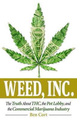 Weed, Inc The Truth about the Pot Lobby, THC, and the Commercial Marijuana Industry  9780757319884 Front Cover