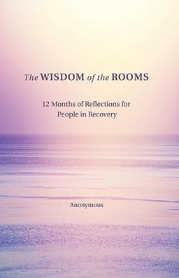 Wisdom of the Rooms 12 Months of Reflections for People in Recovery  9780757321603 Front Cover