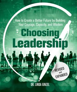 Choosing Leadership: Revised and Expanded How to Create a Better Future by Building Your Courage, Capacity, and Wisdom  9780757324376 Front Cover
